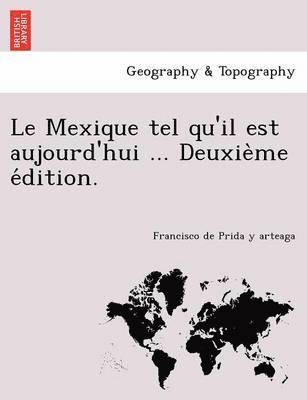 bokomslag Le Mexique Tel Qu'il Est Aujourd'hui ... Deuxie Me E Dition.