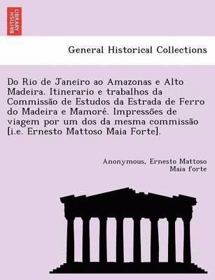 bokomslag Do Rio de Janeiro Ao Amazonas E Alto Madeira. Itinerario E Trabalhos Da Commissa O de Estudos Da Estrada de Ferro Do Madeira E Mamore . Impresso Es de Viagem Por Um DOS Da Mesma Commissa O [I.E.