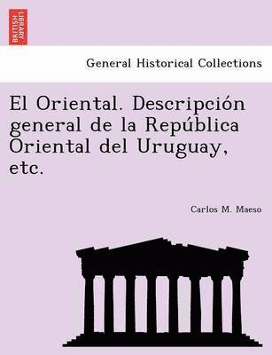 bokomslag El Oriental. Descripcion general de la Republica Oriental del Uruguay, etc.