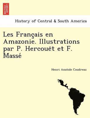 bokomslag Les Franc&#807;ais en Amazonie. Illustrations par P. Hercoue&#776;t et F. Masse&#769;