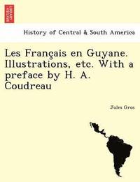 bokomslag Les Franc Ais En Guyane. Illustrations, Etc. with a Preface by H. A. Coudreau