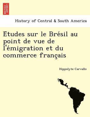 E Tudes Sur Le Bre Sil Au Point de Vue de L'e Migration Et Du Commerce Franc Ais 1