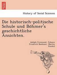 bokomslag Die Historisch-Politische Schule Und Bo Hmer's Geschichtliche Ansichten.