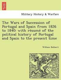 bokomslag The Wars of Succession of Portugal and Spain from 1826 to 1840