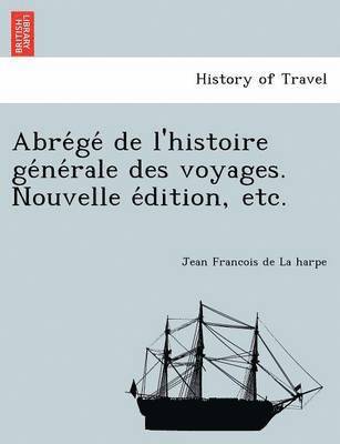 bokomslag Abre&#769;ge&#769; de l'histoire ge&#769;ne&#769;rale des voyages. Nouvelle e&#769;dition, etc.