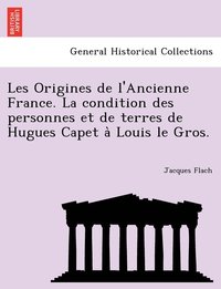 bokomslag Les Origines de l'Ancienne France. La condition des personnes et de terres de Hugues Capet a&#768; Louis le Gros.