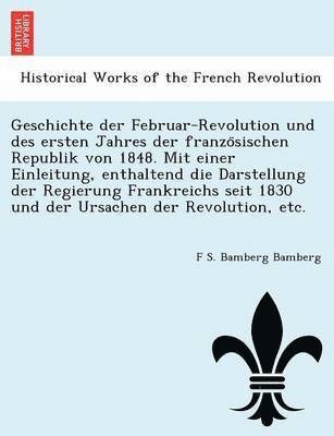 F S Bamberg Bamberg, F. S. Bamberg Bamberg, F S. Bamberg Bamberg - Geschichte der Februar-Revolution und des ersten Jahres der französischen Republik von 1848. Mit einer Einleitung, enthaltend die Darstellung der Regierung Frankreichs seit 1830 und der Ursachen der Revolution, etc., Häftad