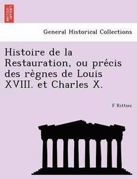 bokomslag Histoire de la Restauration, ou pre&#769;cis des re&#768;gnes de Louis XVIII. et Charles X.