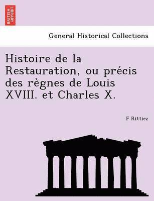 bokomslag Histoire de la Restauration, ou pre?cis des re?gnes de Louis XVIII. et Charles X.