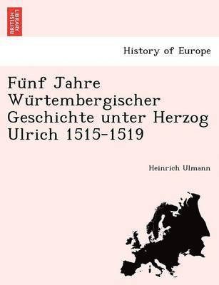 bokomslag Fu Nf Jahre Wu Rtembergischer Geschichte Unter Herzog Ulrich 1515-1519