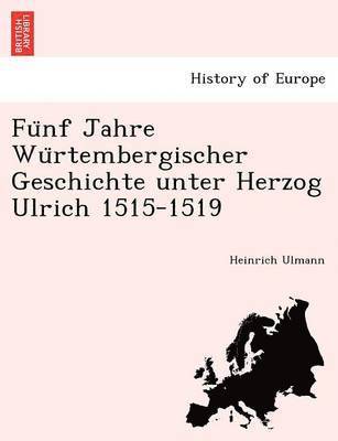 Fu Nf Jahre Wu Rtembergischer Geschichte Unter Herzog Ulrich 1515-1519