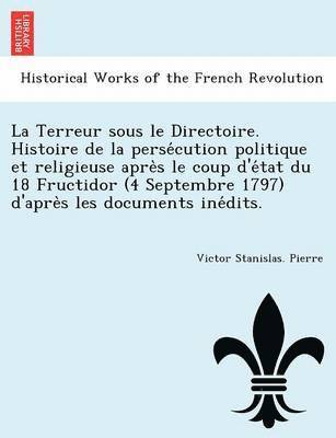 bokomslag La Terreur sous le Directoire. Histoire de la perse&#769;cution politique et religieuse apre&#768;s le coup d'e&#769;tat du 18 Fructidor (4 Septembre 1797) d'apre&#768;s les documents ine&#769;dits.