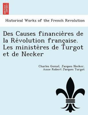 Des Causes financie&#768;res de la Re&#769;volution franc&#807;aise. Les ministe&#768;res de Turgot et de Necker 1