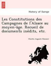 bokomslag Les Constitutions Des Campagnes de L'Alsace Au Moyen-A GE. Recueil de Documents Ine Dits, Etc.