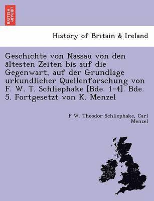 bokomslag Geschichte von Nassau von den a&#776;ltesten Zeiten bis auf die Gegenwart, auf der Grundlage urkundlicher Quellenforschung von F. W. T. Schliephake [Bde. 1-4]. Bde. 5. Fortgesetzt von K. Menzel