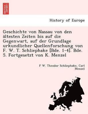 bokomslag Geschichte Von Nassau Von Den a Ltesten Zeiten Bis Auf Die Gegenwart, Auf Der Grundlage Urkundlicher Quellenforschung Von F. W. T. Schliephake [Bde. 1-4]. Bde. 5. Fortgesetzt Von K. Menzel