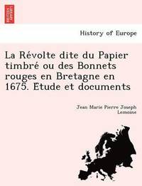 bokomslag La Re Volte Dite Du Papier Timbre Ou Des Bonnets Rouges En Bretagne En 1675. E Tude Et Documents