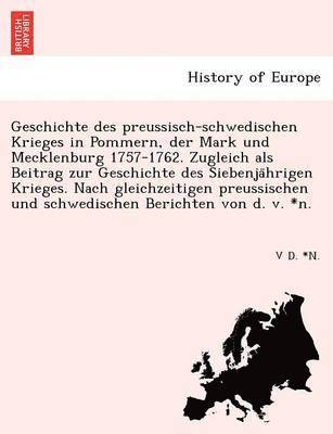 bokomslag Geschichte Des Preussisch-Schwedischen Krieges in Pommern, Der Mark Und Mecklenburg 1757-1762. Zugleich ALS Beitrag Zur Geschichte Des Siebenja Hrigen Krieges. Nach Gleichzeitigen Preussischen Und