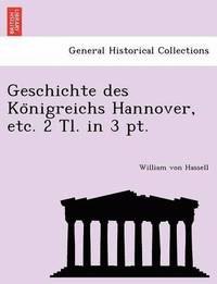 bokomslag Geschichte des Ko&#776;nigreichs Hannover, etc. 2 Tl. in 3 pt.
