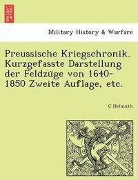 bokomslag Preussische Kriegschronik. Kurzgefasste Darstellung der Feldzu&#776;ge von 1640-1850 Zweite Auflage, etc.