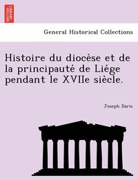 bokomslag Histoire du dioce?se et de la principaute? de Lie?ge pendant le XVIIe sie?cle.