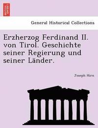 bokomslag Erzherzog Ferdinand II. von Tirol. Geschichte seiner Regierung und seiner Lnder.