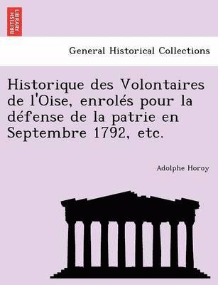 bokomslag Historique Des Volontaires de L'Oise, Enroles Pour La Defense de La Patrie En Septembre 1792, Etc.