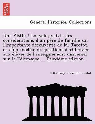 bokomslag Une Visite a Louvain, Suivie Des Conside Rations D'Un Pe Re de Famille Sur L'Importante de Couverte de M. Jacotot, Et D'Un Mode Le de Questions a Addresser Aux E Le Ves de L'Enseignement Universel