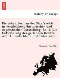 bokomslag Die Schuldformen Des Strafrechts, in Vergleichend-Historischer Und Dogmatischer Darstellung. Bd. 1. Die Entwicklung Des Geltenden Rechts. Abt. 1. Deut