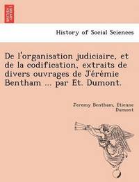 bokomslag De l'organisation judiciaire, et de la codification, extraits de divers ouvrages de Je&#769;re&#769;mie Bentham ... par E&#769;t. Dumont.