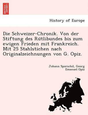 Johann Sporschil, Georg Emanuel Opiz - Schweizer-Chronik. Von der Stiftung des Rütlibundes bis zum ewigen Frieden mit Frankreich. Mit 25 Stahlstichen nach Originalzeichnungen von G. Opiz., Häftad