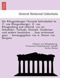 bokomslag Die Klingenberger Chronik [Attributed to J. Von Klingenberger, U. Von Klingenberg and Others], Wie Sie Schodoler, Tschudi, Stumpf, Guilliman Und Andere Benu Tzten ... Zum Erstenmal Ganz ...