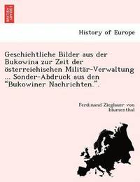 bokomslag Geschichtliche Bilder Aus Der Bukowina Zur Zeit Der Osterreichischen Militar-Verwaltung ... Sonder-Abdruck Aus Den Bukowiner Nachrichten..