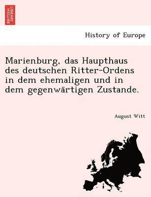 bokomslag Marienburg, Das Haupthaus Des Deutschen Ritter-Ordens in Dem Ehemaligen Und in Dem Gegenwa Rtigen Zustande.