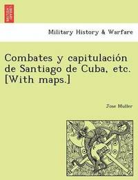 bokomslag Combates y capitulacio&#769;n de Santiago de Cuba, etc. [With maps.]