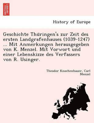 Geschichte Thu&#776;ringen's zur Zeit des ersten Landgrafenhauses (1039-1247) ... Mit Anmerkungen herausgegeben von K. Menzel. Mit Vorwort und einer Lebenskizze des Verfassers von R. Usinger. 1