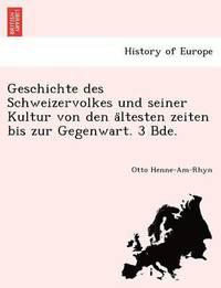 bokomslag Geschichte des Schweizervolkes und seiner Kultur von den a&#776;ltesten zeiten bis zur Gegenwart. 3 Bde.