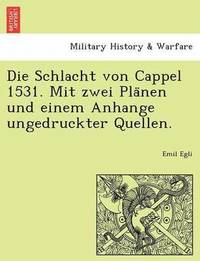 bokomslag Die Schlacht Von Cappel 1531. Mit Zwei Pla Nen Und Einem Anhange Ungedruckter Quellen.