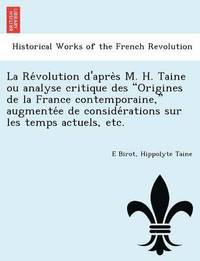 bokomslag La Re Volution D'Apre S M. H. Taine Ou Analyse Critique Des Origines de La France Contemporaine, Augmente E de Conside Rations Sur Les Temps Actuels, Etc.