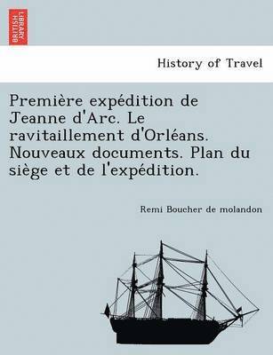 bokomslag Premie Re Expe Dition de Jeanne D'Arc. Le Ravitaillement D'Orle ANS. Nouveaux Documents. Plan Du Sie GE Et de L'Expe Dition.