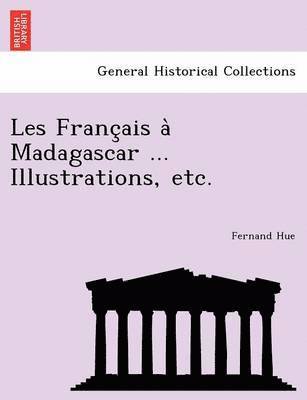 Les Franc Ais a Madagascar ... Illustrations, Etc. 1