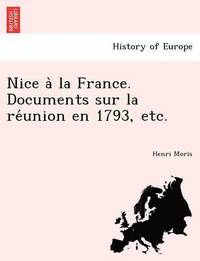 bokomslag Nice a la France. Documents Sur La Re Union En 1793, Etc.