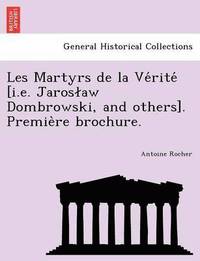 bokomslag Les Martyrs de la Verite [i.e. Jaroslaw Dombrowski, and others]. Premiere brochure.