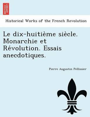 bokomslag Le Dix-Huitie Me Sie Cle. Monarchie Et Re Volution. Essais Anecdotiques.