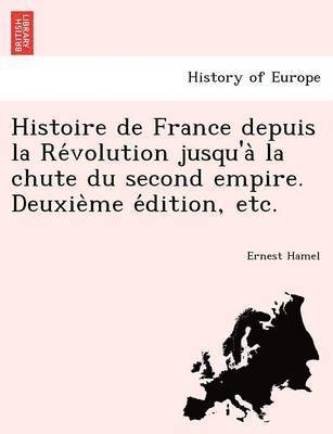 Histoire de France depuis la Révolution jusqu'à la chute du second empire. Deuxième édition, etc.
