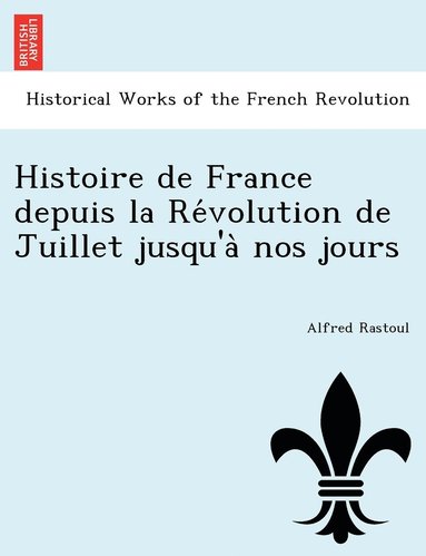 bokomslag Histoire de France depuis la Re&#769;volution de Juillet jusqu'a&#768; nos jours