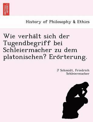 Werner Schmidt, J., Friedrich Schleiermacher, J Schmidt - Wie Verha LT Sich Der Tugendbegriff Bei Schleiermacher Zu Dem Platonischen? Ero Rterung., Häftad
