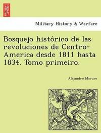 bokomslag Bosquejo histo&#769;rico de las revoluciones de Centro-America desde 1811 hasta 1834. Tomo primeiro.