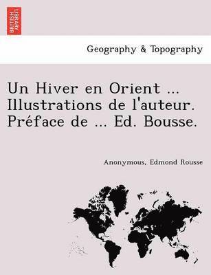 bokomslag Un Hiver En Orient ... Illustrations de L'Auteur. Pre Face de ... Ed. Bousse.