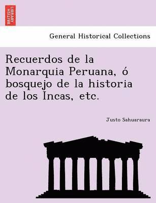 Recuerdos de La Monarquia Peruana, O Bosquejo de La Historia de Los Incas, Etc. 1